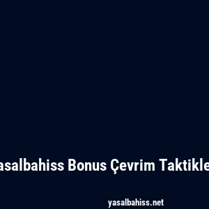 Yasalbahiss Bonus Çevrim Taktikleri